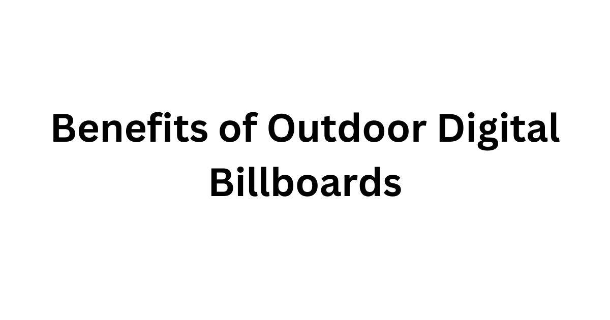 Benefits of Outdoor Digital Billboards