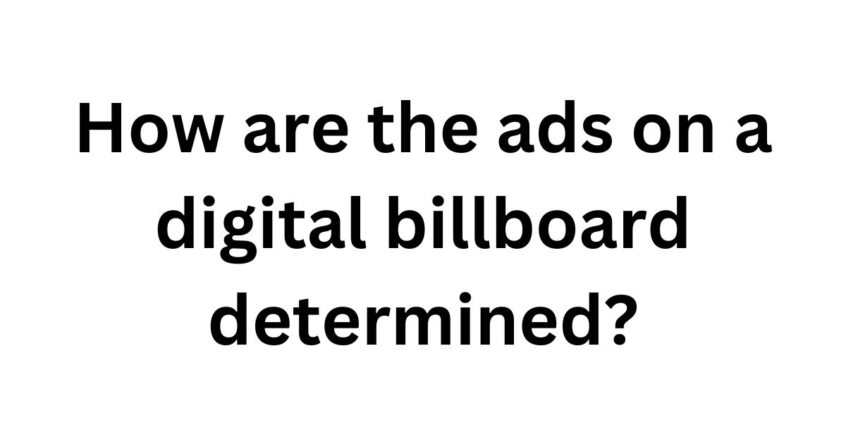 How Are Ads on a Digital Billboard Determined