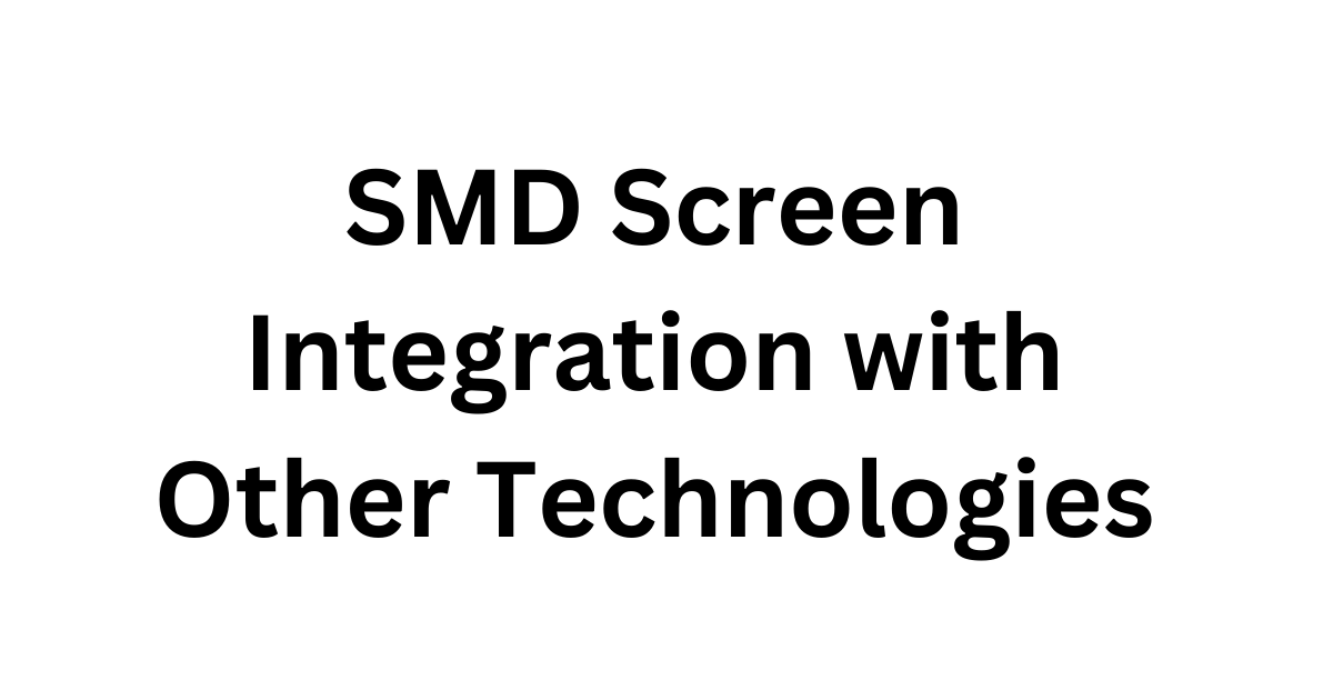 SMD Screen Integration with Other Technologies